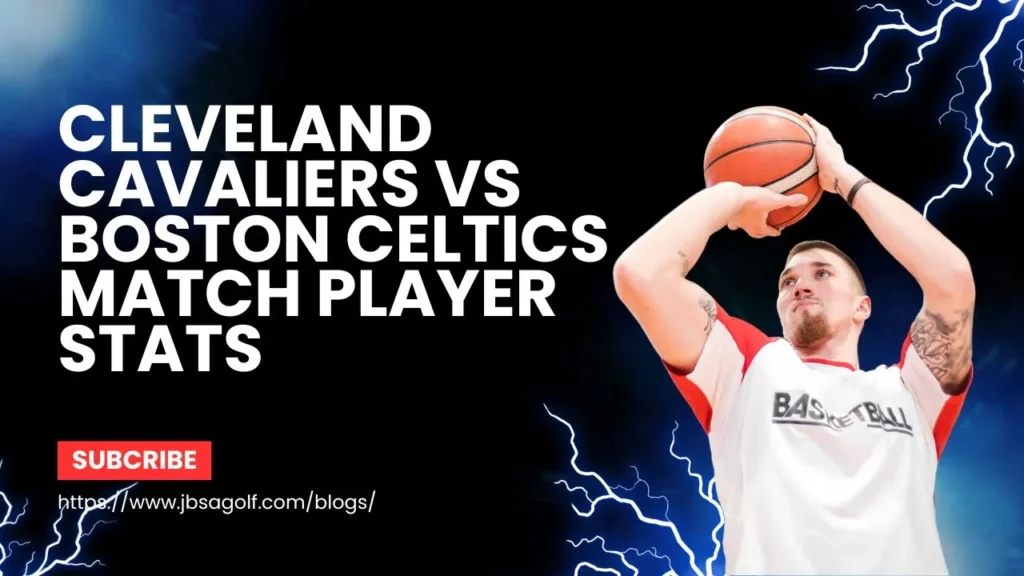Celtics vs Cavaliers: Player Stats Breakdown and Game