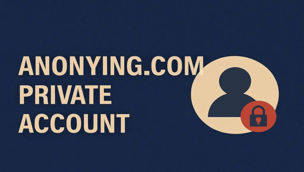 Anonying.com Private Account: What You Need to Know