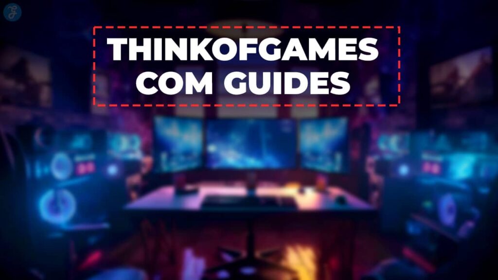 ThinkOfGames.com Guides: Ultimate Walkthroughs & Pro Tips for Every Gamer